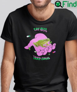 Eat Bug Take Drug Frog Shirt Eat The Bugs Meme