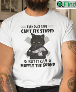 Even Duct Tape Cant Fix Stupid But It Can Muffle The Sound Shirt