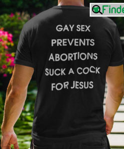 Gay Sex Prevents Abortions Suck A Cock For Jesus Shirt