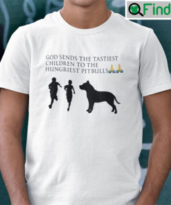 God Sends The Tastiest Children To The Hungriest Pitbulls Unisex Shirt