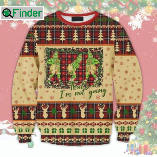 Grinch Thats It Im Not Going Ugly Christmas Sweater