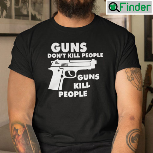 Guns Dont Kill People Guns Kill People Shirt