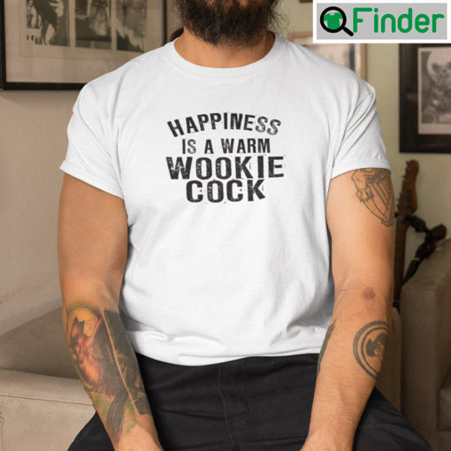 Happiness Is A Warm Wookie Cock Shirt