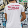 Hating Popular Things Doesnt Make You An Interesting Person Shirt