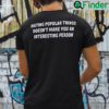 Hating Popular Things Doesnt Make You An Interesting Person T Shirt