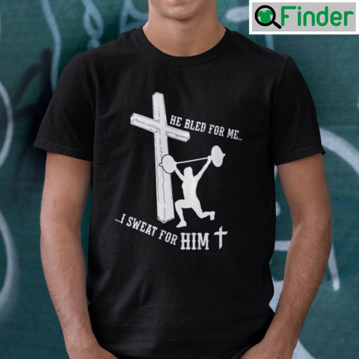 He Bled For Me I Sweat For Him Shirt