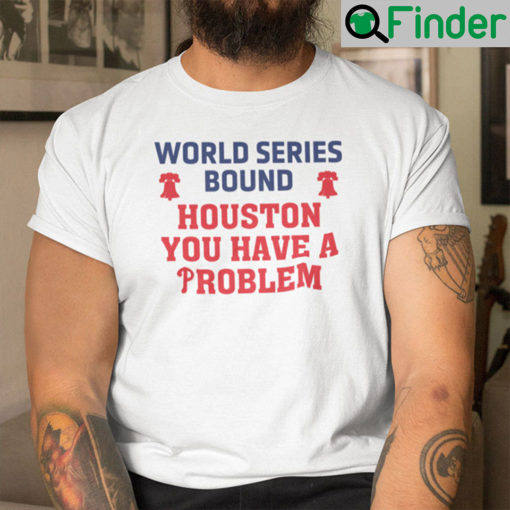 Houston You Have A Problem Phillies Shirt