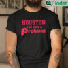 Houston You Have A Problem Tee