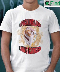 I Fucking Love Lung Cancer Shirt