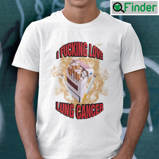 I Fucking Love Lung Cancer Shirt