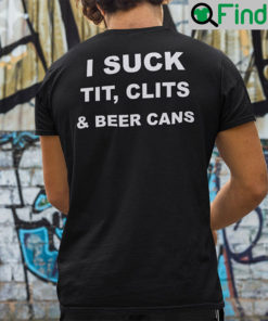 I Suck Tits Clits And Beer Cans
