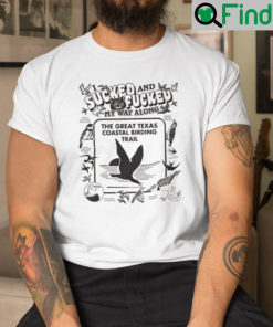 I Sucked And Fucked My Way Along The Great Texas Coastal Birding Trail Shirt