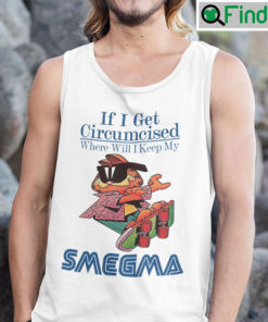 If I Get Circumcised When Will I Keep My Smegma Tank Top Shirt