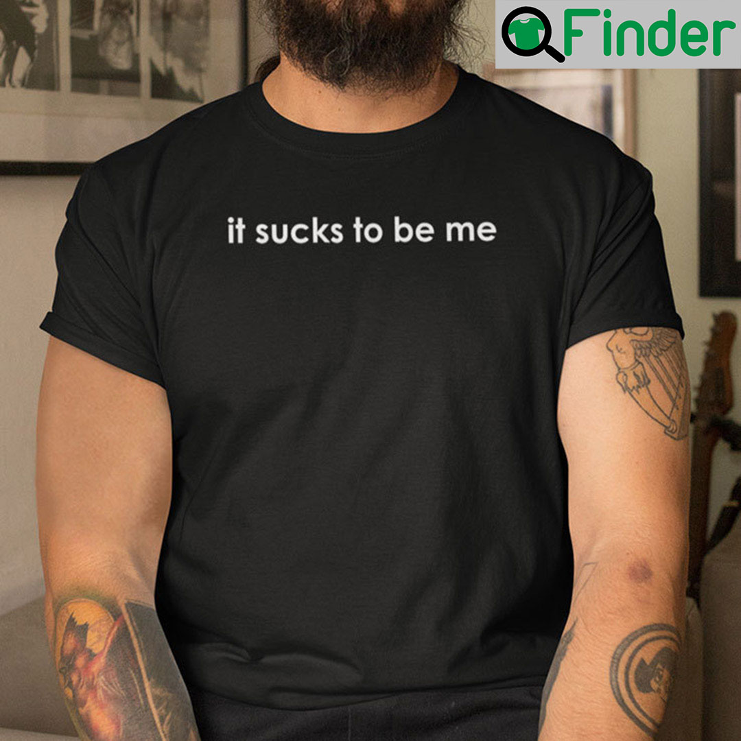It Sucks To Be Me Shirt It Sucks To Be Me Shirt