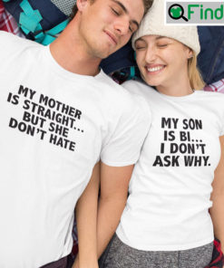 My Mother Is Straight But She Dont Hate Shirt My Son Is Bi