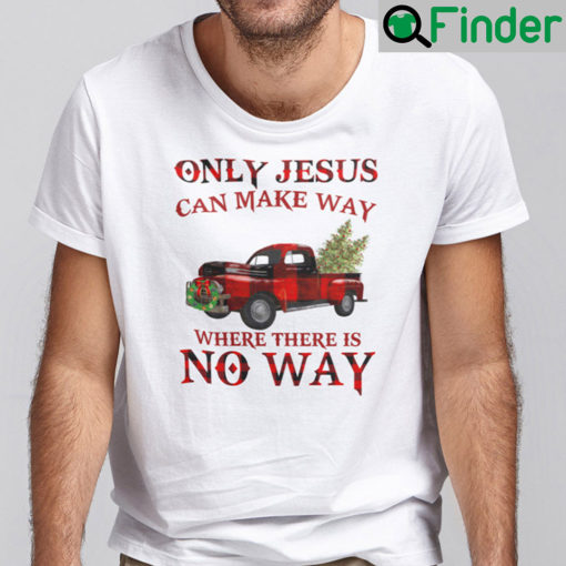 Only Jesus Can Make Way Where There Is No Way Christmas Shirt