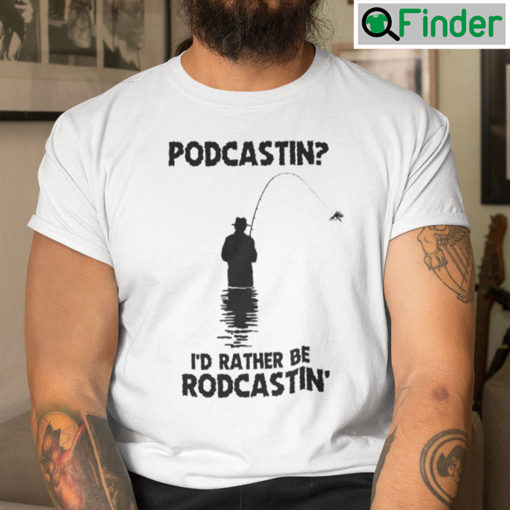 Podcastin Id Rather Be Rodcastin Tee