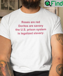 Roses Are Red Doritos Are Savory The U.S. Prison Shirt The Us Prison System Is Legalized Slavery