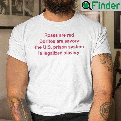 Roses Are Red Doritos Are Savory The U.S. Prison Shirt The Us Prison System Is Legalized Slavery