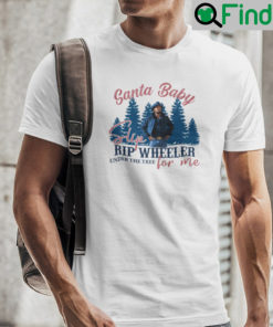 Santa Baby Slip Rip Wheeler Under The Tree For Me Shirt