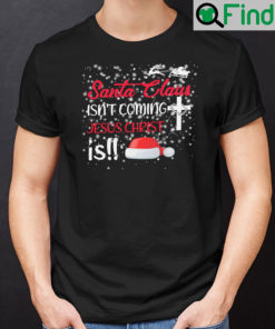 Santa Claus Isnt Coming Jesus Christ Is Christmas Shirt