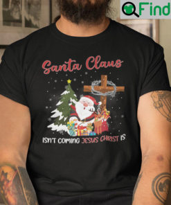 Santa Claus Isnt Coming Jesus Christ Is Shirt