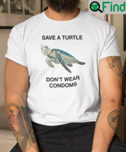 Save A Turtle Dont Wear Condoms Shirt