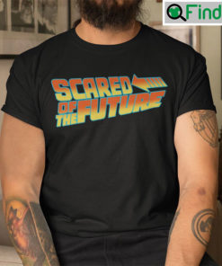 Scared Of The Future Shirt