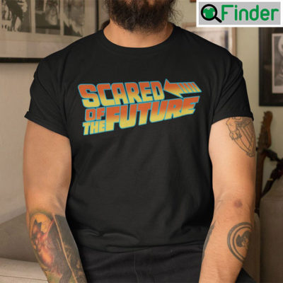 Scared Of The Future Shirt