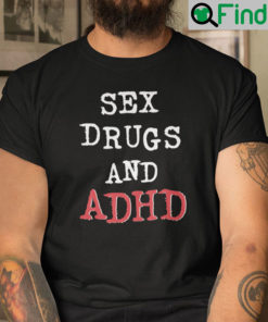 Sex Drugs And ADHD Shirt