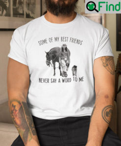 Some Of My Best Friends Never Say A Word To Me Shirt