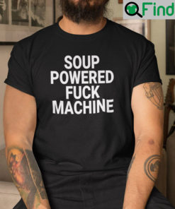 Soup Powered Fuck Machine Shirt