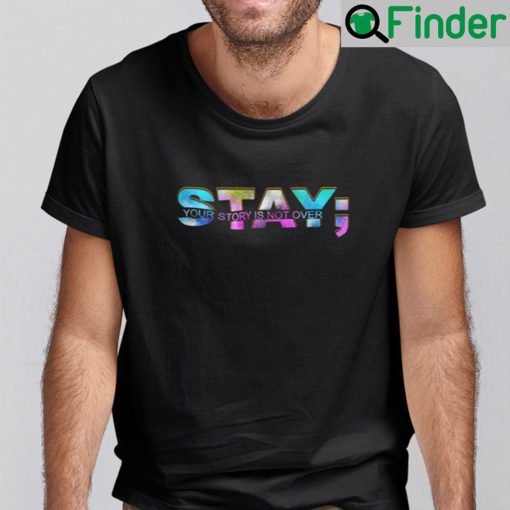 Stay Your Story Is Not Over Suicide Prevention Awareness Shirt