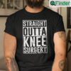 Straight Outta Knee Surgery Shirt