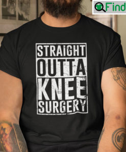 Straight Outta Knee Surgery Shirt