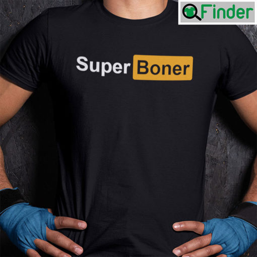 Super Boner Shirt Funny I Got A Super Boner Meme