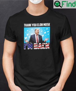 Thank You Elon Musk Im Back Shirt Donald Trump Twitter