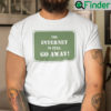 The Internet Is Full Go Away Shirt