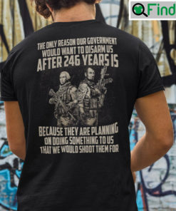 The Only Reason Our Government Would Want To Disarm Us After 24 Years Shirt