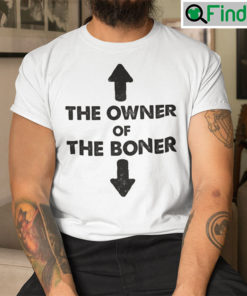 The Owner Of The Boner Shirt