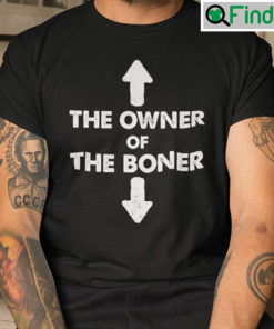 The Owner Of The Boner Shirt For Mens