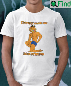 Therapy Made Me Too Strong Garfield Shirt