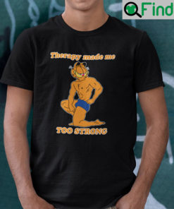 Therapy Made Me Too Strong Garfield T Shirt