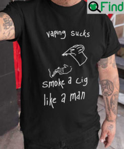 Vaping Sucks Smoke A Cigarette Like A Man Shirt