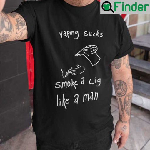 Vaping Sucks Smoke A Cigarette Like A Man Shirt