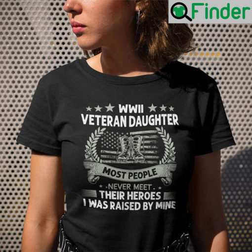 WWII Veteran Daughter Most People Never Meet Their Heroes Shirt