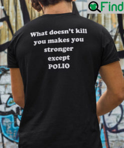 What Doesnt Kill You Makes You Stronger Except Polio Shirt