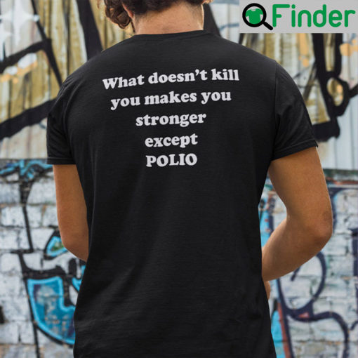 What Doesnt Kill You Makes You Stronger Except Polio Shirt