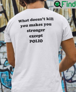 What Doesnt Kill You Makes You Stronger Except Polio Tee