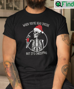 When Youre Dead Inside But Its Christmas Shirt Skeleton Santa